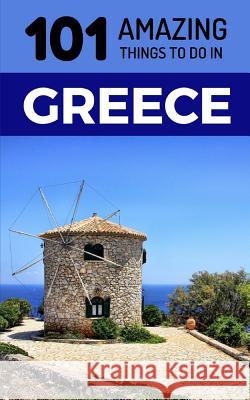101 Amazing Things to Do in Greece: Greece Travel Guide 101 Amazin 9781726856867 Independently Published - książka