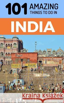 101 Amazing Things to Do in India: India Travel Guide 101 Amazin 9781729286081 Independently Published - książka