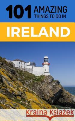 101 Amazing Things to Do in Ireland: Ireland Travel Guide 101 Amazin 9781726648912 Independently Published - książka