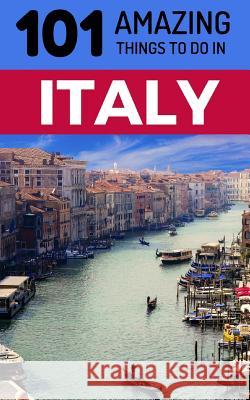 101 Amazing Things to Do in Italy: Italy Travel Guide 101 Amazin 9781728639857 Independently Published - książka