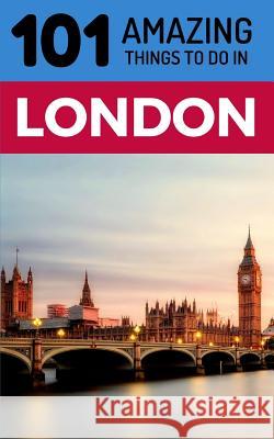 101 Amazing Things to Do in London: London Travel Guide 101 Amazin 9781724182470 Independently Published - książka