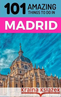 101 Amazing Things to Do in Madrid: Madrid Travel Guide 101 Amazin 9781726649148 Independently Published - książka