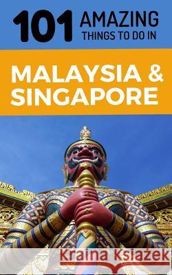 101 Amazing Things to Do in Malaysia & Singapore: Malaysia & Singapore Travel Guide 101 Amazin 9781723920424 Independently Published - książka
