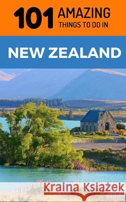 101 Amazing Things to Do in New Zealand: New Zealand Travel Guide 101 Amazin 9781729184264 Independently Published - książka