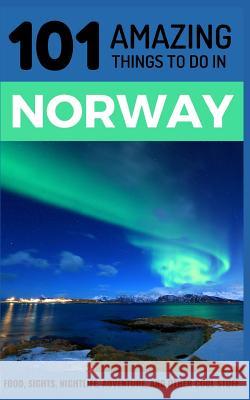 101 Amazing Things to Do in Norway: Norway Travel Guide 101 Amazin 9781723852275 Independently Published - książka