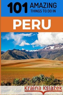 101 Amazing Things to Do in Peru: Peru Travel Guide 101 Amazin 9781729491263 Independently Published - książka