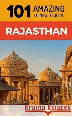 101 Amazing Things to Do in Rajasthan: Rajasthan Travel Guide 101 Amazin 9781730981258 Independently Published - książka