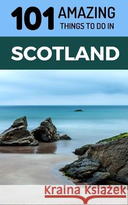 101 Amazing Things to Do in Scotland: Scotland Travel Guide 101 Amazin 9781726678483 Independently Published - książka