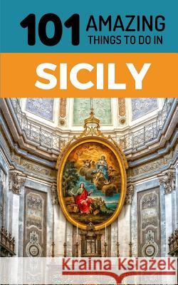 101 Amazing Things to Do in Sicily: Sicily Travel Guide 101 Amazin 9781728859798 Independently Published - książka