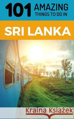 101 Amazing Things to Do in Sri Lanka: Sri Lanka Travel Guide 101 Amazin 9781729359556 Independently Published - książka