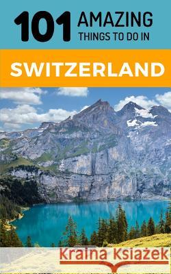 101 Amazing Things to Do in Switzerland: Switzerland Travel Guide 101 Amazin 9781730905919 Independently Published - książka