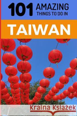 101 Amazing Things to Do in Taiwan: Taiwan Travel Guide 101 Amazin 9781730981388 Independently Published - książka