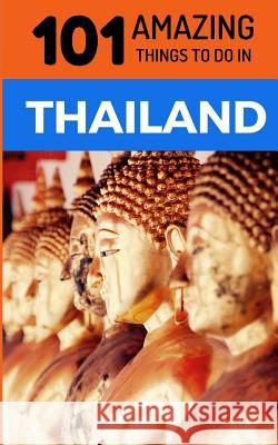 101 Amazing Things to Do in Thailand: Thailand Travel Guide 101 Amazin 9781726760102 Independently Published - książka