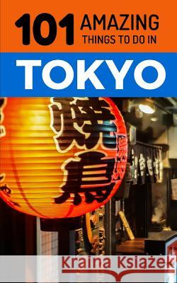 101 Amazing Things to Do in Tokyo: Tokyo Travel Guide 101 Amazin 9781726604642 Independently Published - książka