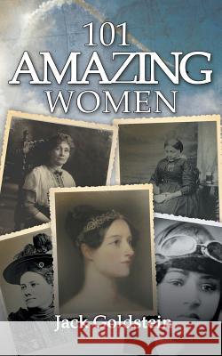 101 Amazing Women: Extraordinary Heroines Throughout History Jack Goldstein 9781785385773 Andrews UK Limited - książka