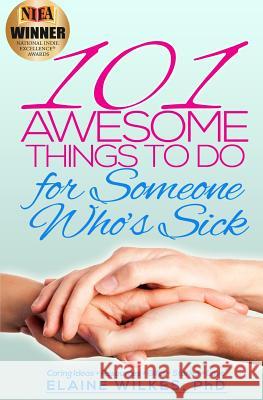 101 Awesome Things to Do for Someone Who's Sick: Caring Ideas + Resources + Gifts + Stories + Love Elaine Wilke 9781492967392 Createspace - książka