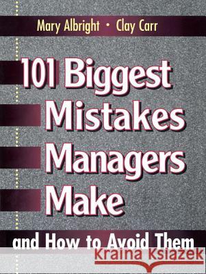 101 Biggest Mistakes Managers Make and How to Avoid Them Mary Albright Clay Carr 9780132341707 Prentice Hall Press - książka