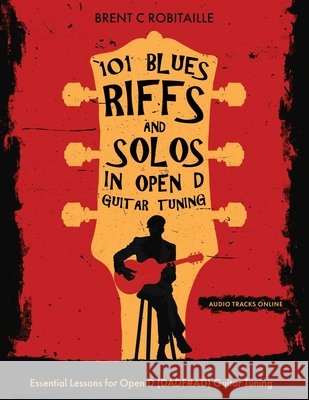 101 Blues Riffs & Solos in Open D Guitar Tuning: Essential Lessons for Open D (DADF#AD) Guitar Tuning Brent C Robitaille 9798592344008 Independently Published - książka