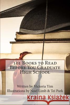 101 Books to Read Before You Graduate High School Victoria Yim Noel Limb Tei Park 9781500968021 Createspace - książka