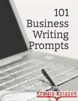 101 Business Writing Prompts Heidi Thorne 9781522939542 Createspace Independent Publishing Platform - książka