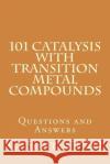 101 Catalysis with Transition Metal Compounds: Understand catalytic cycles by four elemental steps Sontag, Christoph 9781532863813 Createspace Independent Publishing Platform