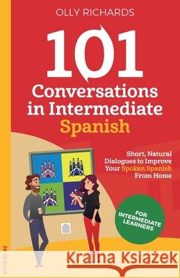 101 Conversations in Intermediate Spanish Olly Richards 9781914190087 Olly Richards Publishing Ltd - książka