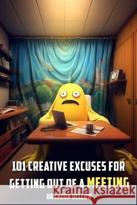 101 Creative Excuses for Getting out of a Meeting Brandon Lee Dellow   9798397603409 Independently Published - książka