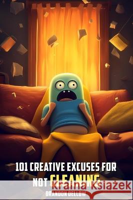 101 Creative Excuses For Not Cleaning Brandon Lee Dellow   9798851104398 Independently Published - książka