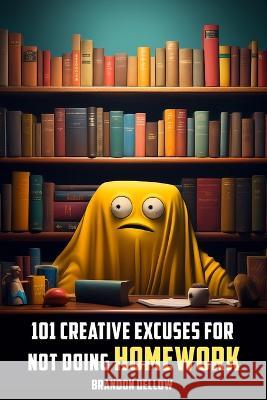 101 Creative Excuses For Not Doing Homework Brandon Lee Dellow   9798851113215 Independently Published - książka