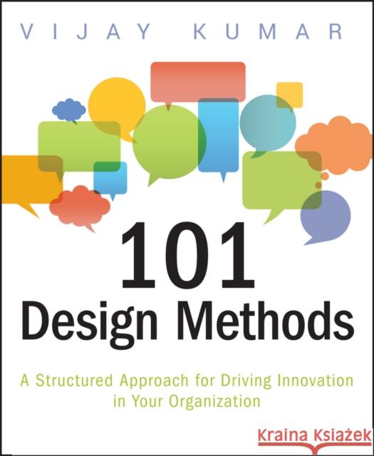 101 Design Methods: A Structured Approach for Driving Innovation in Your Organization Kumar, Vijay 9781118083468 John Wiley & Sons Inc - książka