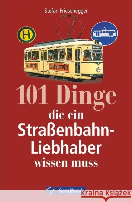 101 Dinge, die ein Straßenbahn-Liebhaber wissen muss : Alles über Straßenbahnfahrzeuge und Straßenbahnbetriebe. Fakten über den städtischen Nahverkehr Friesenegger, Stefan 9783956130380 GeraMond - książka