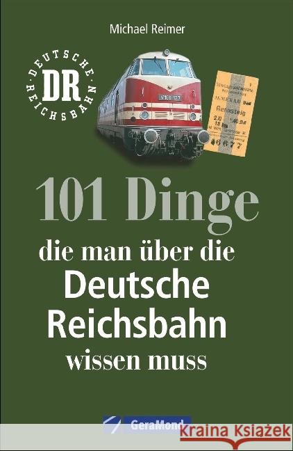 101 Dinge, die man über die Deutsche Reichsbahn wissen muss : Eisenbahngeschichte der DDR. Nachschlagewerk der DDR-Bahn Reimer, Michael 9783862451647 GeraMond - książka