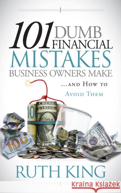 101 Dumb Financial Mistakes Business Owners Make and How to Avoid Them Ruth King 9781636980461 Morgan James Publishing llc - książka