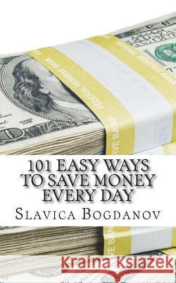 101 Easy Ways to Save Money Everyday Slavica Bogdanov 9781478171713 Createspace - książka