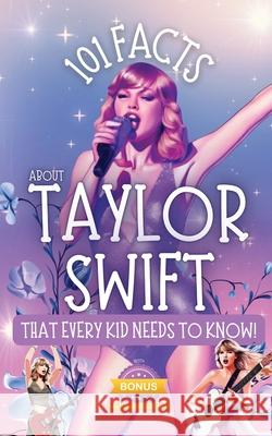 101 Facts About Taylor Swift That Every Kid Needs to Know! R. Parlour 9781763565579 Levity - książka