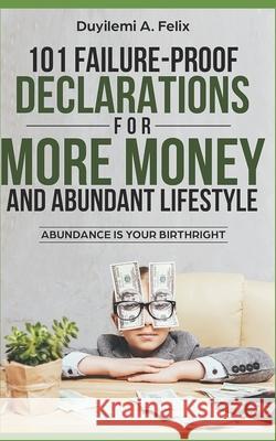 101 Failure-Proof Declarations for More Money and Abundant Lifestyle: Abundance Is Your Birthright Duyilemi Akindele Felix 9781096317104 Independently Published - książka
