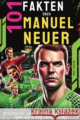 101 Fakten ?ber Manuel Neuer: Biografie, Anekdoten, Geschichten und Quiz f?r junge Fans Max Thaler Brah Bout 9781300769521 Global Childrens Book Team - książka