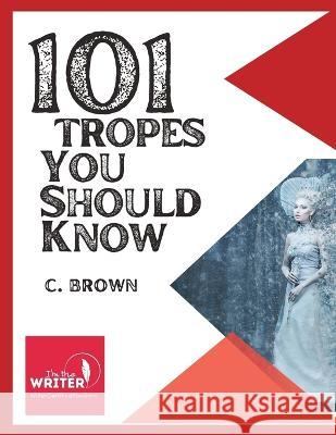 101 Fictional Tropes You Should Know: What Tropes Are, and How We Use Them C. Brown 9781959948117 TLM Publishing House - książka