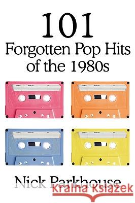 101 Forgotten Pop Hits of the 1980s Nick Parkhouse 9781449098476 Authorhouse - książka