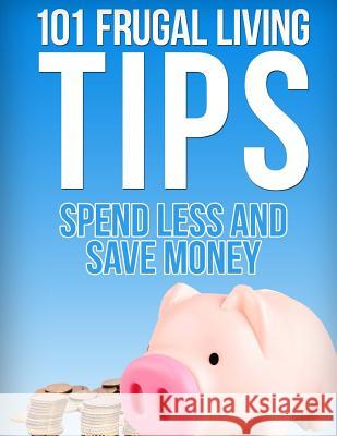 101 Frugal Living Tips: Spend Less And Save More Kevin C. Hill 9781539992165 Createspace Independent Publishing Platform - książka