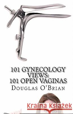 101 Gynecology Views: 101 Open Vaginas Douglas O'Brian 9781453763032 Createspace - książka