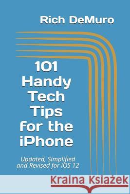 101 Handy Tech Tips for the iPhone: Updated, Simplified and Revised for IOS 12 Rich Demuro 9781731457943 Independently Published - książka