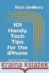 101 Handy Tech Tips for the iPhone: Updated, Simplified and Revised for IOS 12 Rich Demuro 9781731457943 Independently Published