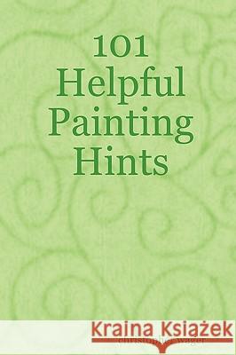 101 Helpful Painting Hints Christopher Wager 9781605520230 Borders Personal Publishing - książka