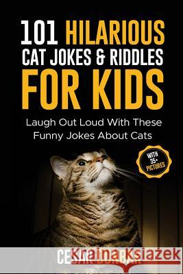 101 Hilarious Cat Jokes & Riddles For Kids: Laugh Out Loud With These Funny Jokes About Cats (WITH 35+ PICTURES)! Dunbar, Cesar 9781718664319 Createspace Independent Publishing Platform - książka