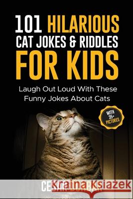 101 Hilarious Cat Jokes & Riddles For Kids: Laugh Out Loud With These Funny Jokes About Cats (WITH 35+ PICTURES)! Cesar Dunbar 9781952772245 Semsoli - książka