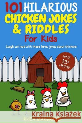 101 Hilarious Chicken Jokes & Riddles For Kids: Laugh Out Loud With These Funny Jokes About Chickens (WITH 35+ PICTURES!) Margrave, Rhea 9781986024174 Createspace Independent Publishing Platform - książka