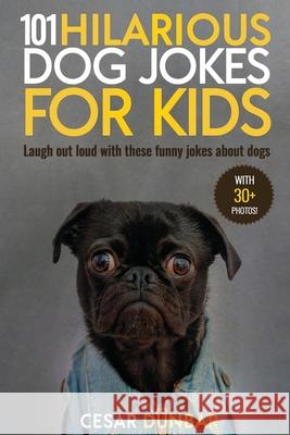 101 Hilarious Dog Jokes For Kids: Laugh Out Loud With These Funny Jokes About Dogs (WITH 30+ PICTURES)! Cesar Dunbar 9781952772290 Semsoli - książka