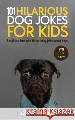 101 Hilarious Dog Jokes For Kids: Laugh Out Loud With These Funny Jokes About Dogs (WITH 30+ PICTURES)! Dunbar, Cesar 9781970177138 Semsoli - książka