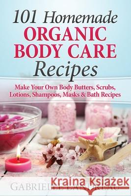 101 Homemade Organic Body Care Recipes Gabrielle Landreau 9781955505048 Empowered Life Network LLC - książka